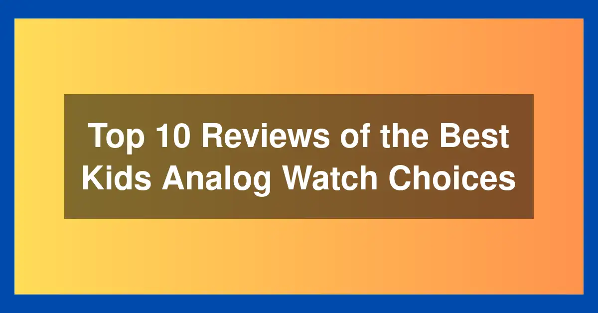 Top 10 Reviews of the Best Kids Analog Watch Choices