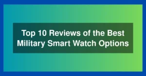 Top 10 Reviews of the Best Military Smart Watch Options
